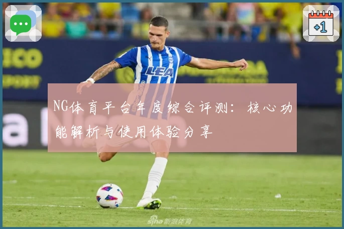 NG体育平台年度综合评测：核心功能解析与使用体验分享