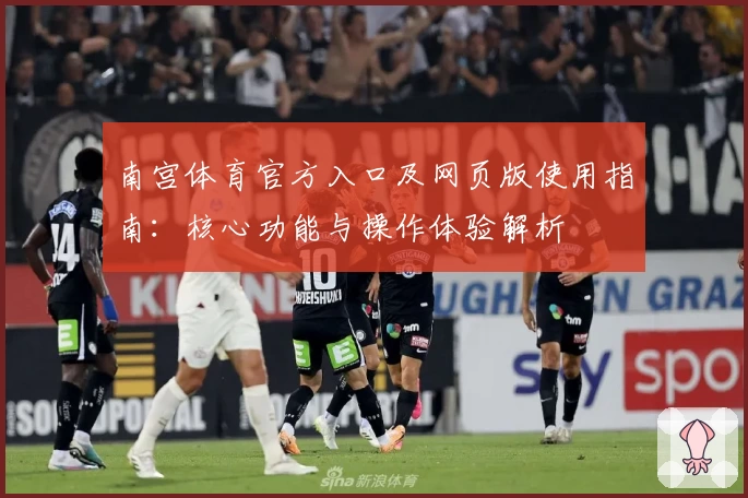 南宫体育官方入口及网页版使用指南：核心功能与操作体验解析