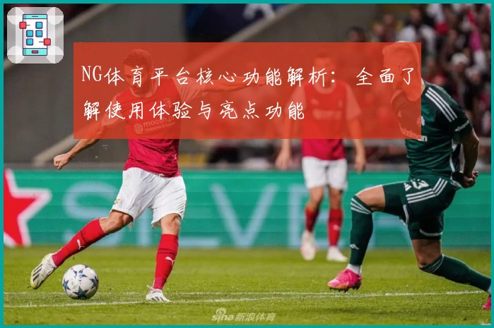 NG体育平台核心功能解析：全面了解使用体验与亮点功能