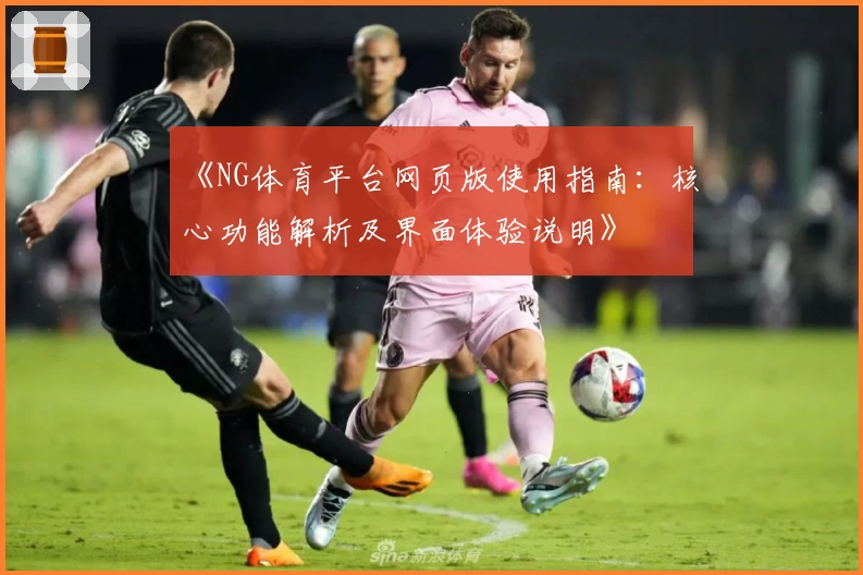 《NG体育平台网页版使用指南：核心功能解析及界面体验说明》